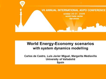 World Energy-Economy scenarios with system dynamics modelling Carlos de Castro, Luis Javier Miguel, Margarita Mediavilla University of Valladolid Spain.