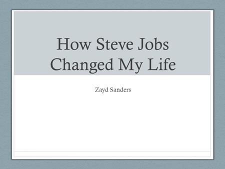 How Steve Jobs Changed My Life Zayd Sanders. Biography Born February 24, 1955 in San Francisco, Died October 5,2011. Best known as an inventor, entrepreneur,
