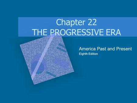 Chapter 22 THE PROGRESSIVE ERA America Past and Present Eighth Edition.