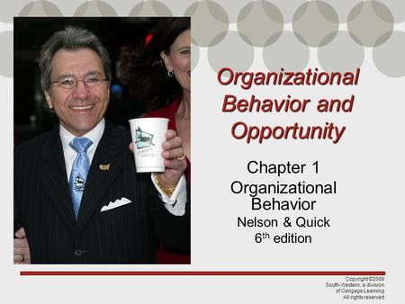 Copyright ©2009 South-Western, a division of Cengage Learning All rights reserved Organizational Behavior and Opportunity Chapter 1 Organizational Behavior.