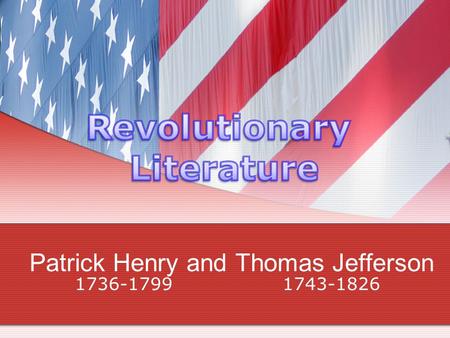 Patrick Henry and Thomas Jefferson 1736-1799 1743-1826.