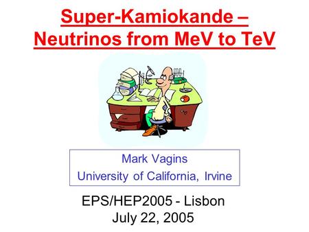 Super-Kamiokande – Neutrinos from MeV to TeV Mark Vagins University of California, Irvine EPS/HEP2005 - Lisbon July 22, 2005.