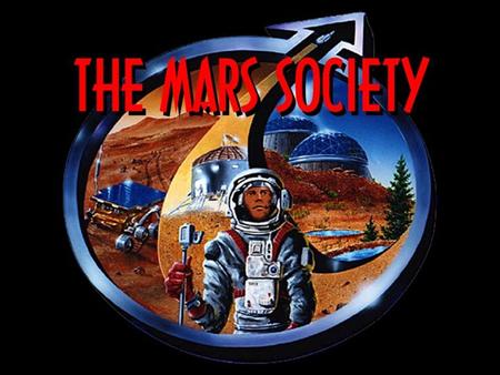 Title Slide. WHAT IS THE MARS SOCIETY? Dedicated to promoting the human exploration of space, specifically Mars, through scientific, technical, political.