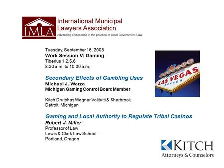 Tuesday, September 16, 2008 Work Session V: Gaming Tiberius 1,2,5,6 8:30 a.m. to 10:00 a.m. Secondary Effects of Gambling Uses Michael J. Watza Michigan.