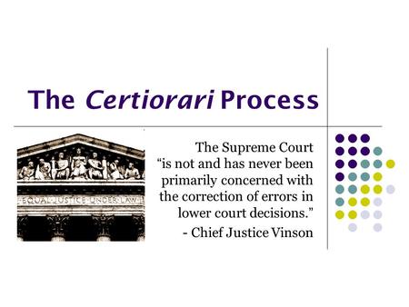 The Certiorari Process The Supreme Court “is not and has never been primarily concerned with the correction of errors in lower court decisions.” - Chief.