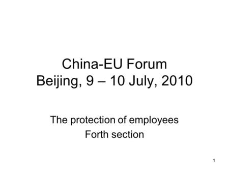 1 China-EU Forum Beijing, 9 – 10 July, 2010 The protection of employees Forth section.