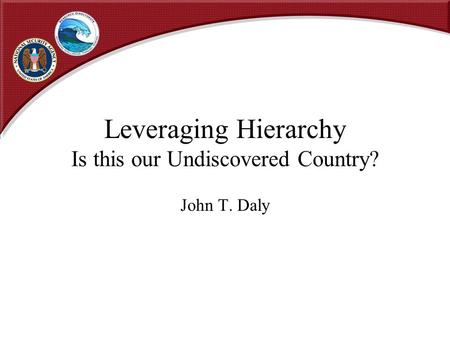 Leveraging Hierarchy Is this our Undiscovered Country? John T. Daly.