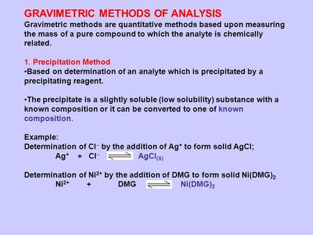GRAVIMETRIC METHODS OF ANALYSIS Gravimetric methods are quantitative methods based upon measuring the mass of a pure compound to which the analyte is chemically.