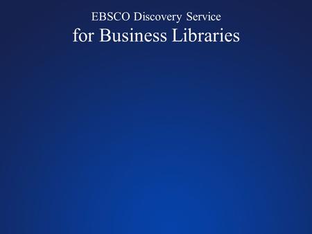 EBSCO Discovery Service for Business Libraries. Comprehensive searching of academic journals, magazines, books & monographs Unprecedented search quality.