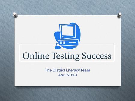 Online Testing Success The District Literacy Team April 2013.