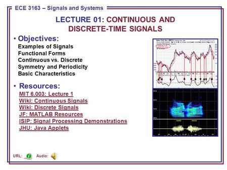 ECE 8443 – Pattern Recognition ECE 3163 – Signals and Systems Objectives: Examples of Signals Functional Forms Continuous vs. Discrete Symmetry and Periodicity.