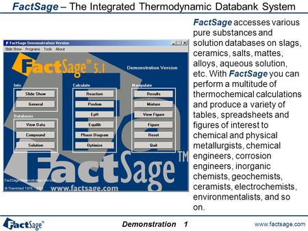 Www.factsage.com Demonstration1 FactSage – The Integrated Thermodynamic Databank System FactSage accesses various pure substances and solution databases.