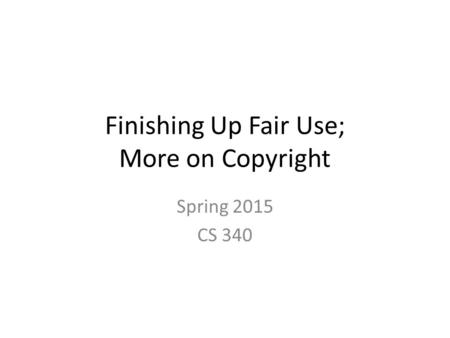 Finishing Up Fair Use; More on Copyright