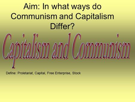 Aim: In what ways do Communism and Capitalism Differ?