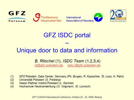 20 th CODATA International Conference, October 23 - 25, 2006; Beijing GFZ ISDC portal – Unique door to data and information B. Ritschel (1), ISDC Team.