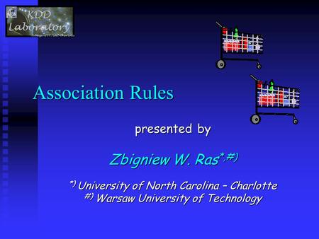 Association Rules presented by Zbigniew W. Ras *,#) *) University of North Carolina – Charlotte #) Warsaw University of Technology.