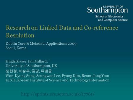 Research on Linked Data and Co-reference Resolution Hugh Glaser, Ian Millard: University of Southampton, UK 성원경, 이승우, 김평, 류범종 Won-Kyung Sung, Seungwoo.