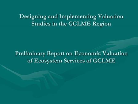 Designing and Implementing Valuation Studies in the GCLME Region Preliminary Report on Economic Valuation of Ecosystem Services of GCLME.