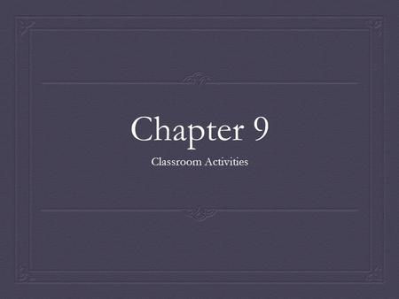 Chapter 9 Classroom Activities.