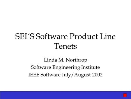 SEI´S Software Product Line Tenets Linda M. Northrop Software Engineering Institute IEEE Software July/August 2002.