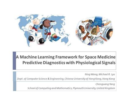 A Machine Learning Framework for Space Medicine Predictive Diagnostics with Physiological Signals Ning Wang, Michael R. Lyu Dept. of Computer Science &