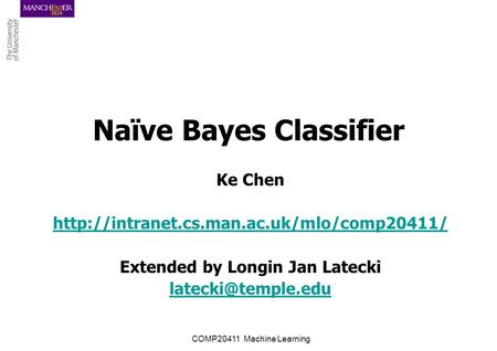 Naïve Bayes Classifier Ke Chen  Extended by Longin Jan Latecki COMP20411 Machine Learning.