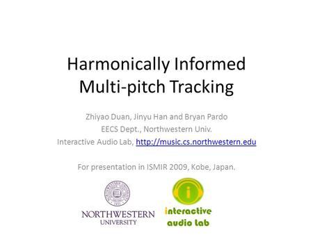 Harmonically Informed Multi-pitch Tracking Zhiyao Duan, Jinyu Han and Bryan Pardo EECS Dept., Northwestern Univ. Interactive Audio Lab,