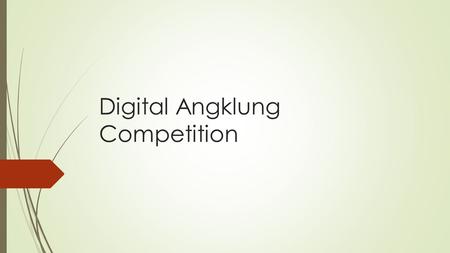 Digital Angklung Competition.  Promoting angklung as traditional Sundanese music instrument to the world  Promote creativity, collaboration, and extracurricular.