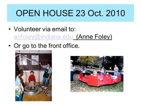 Volunteer via  to: (Anne Foley) Or go to the front office. OPEN HOUSE 23 Oct. 2010.