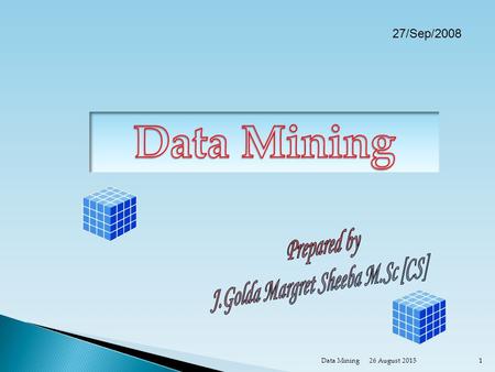 26 August 20151Data Mining 27/Sep/2008. Evolution of Database technology YEARPURPOSE 1960’sNetwork Model, Batch Reports 1970’sRelational data model, Executive.
