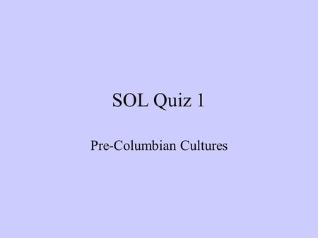 SOL Quiz 1 Pre-Columbian Cultures. 1. The original inhabitants of the Americas migrated about 20,000 years ago from a. Europe b. Africa c. Asia d. Australia.