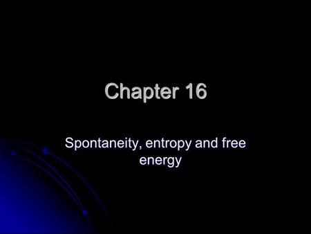 Chapter 16 Spontaneity, entropy and free energy. Spontaneous A reaction that will occur without outside intervention. A reaction that will occur without.