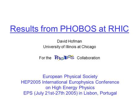 Results from PHOBOS at RHIC David Hofman University of Illinois at Chicago For the Collaboration European Physical Society HEP2005 International Europhysics.