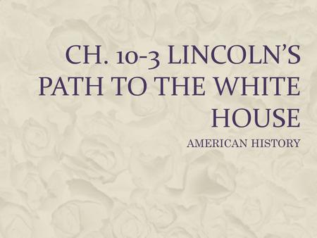 CH LINCOLN’S PATH TO THE WHITE HOUSE
