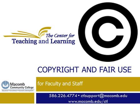 586.226.4774  COPYRIGHT AND FAIR USE for Faculty and Staff.