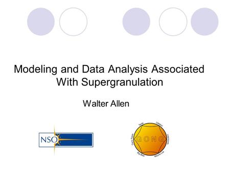 Modeling and Data Analysis Associated With Supergranulation Walter Allen.