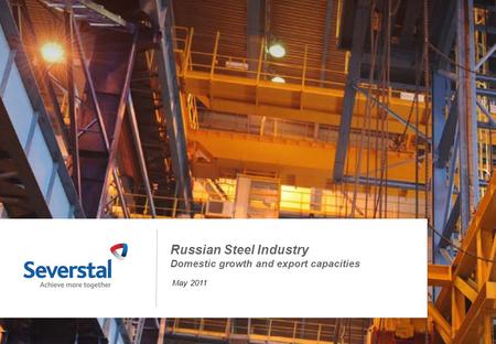 1 Russian Steel Industry Domestic growth and export capacities May 2011.