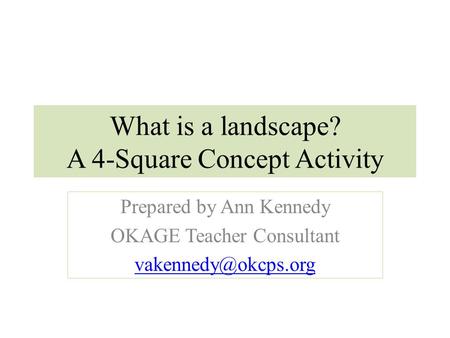 What is a landscape? A 4-Square Concept Activity Prepared by Ann Kennedy OKAGE Teacher Consultant