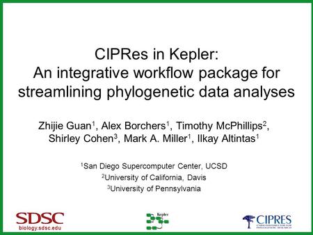 Biology.sdsc.edu CIPRes in Kepler: An integrative workflow package for streamlining phylogenetic data analyses Zhijie Guan 1, Alex Borchers 1, Timothy.