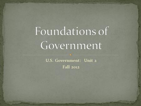 U.S. Government: Unit 2 Fall 2012. The ideas and beliefs that gave rise to the American system of government.