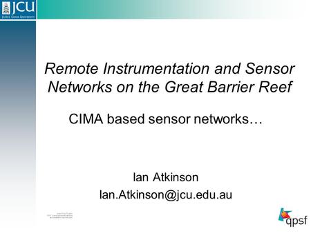 Remote Instrumentation and Sensor Networks on the Great Barrier Reef CIMA based sensor networks… Ian Atkinson