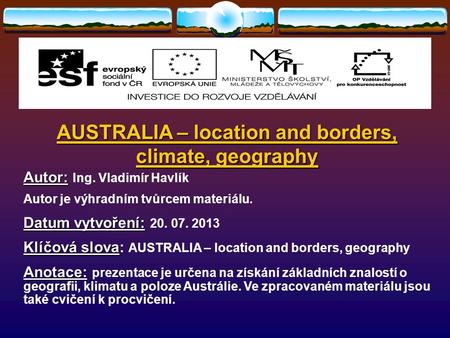 AUSTRALIA – location and borders, climate, geography Autor: Autor: Ing. Vladimír Havlík Autor je výhradním tvůrcem materiálu. Datum vytvoření: Datum vytvoření: