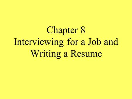 Chapter 8 Interviewing for a Job and Writing a Resume
