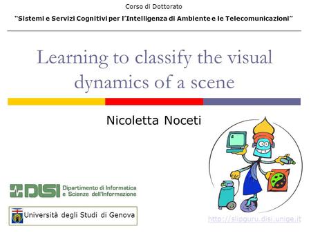 Learning to classify the visual dynamics of a scene  Nicoletta Noceti Università degli Studi di Genova Corso di Dottorato.