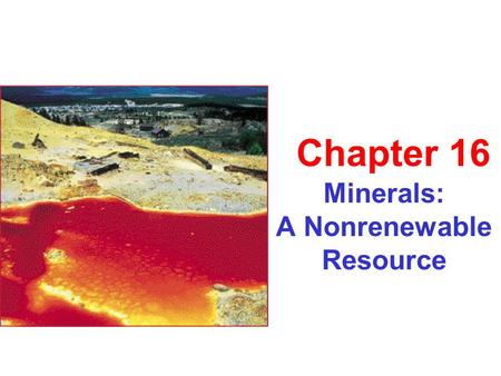 Minerals: A Nonrenewable Resource Chapter 16. Introduction to Minerals Concrete – sand, gravel, crushed limestone Salt Copper.