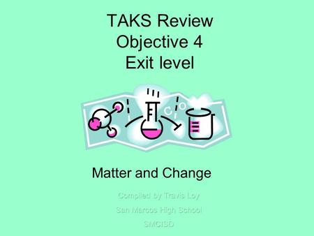 TAKS Review Objective 4 Exit level Matter and Change.