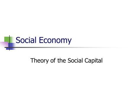 Social Economy Theory of the Social Capital. Anthropology of human societies Side by side with family housekeeping, there have been three principles of.