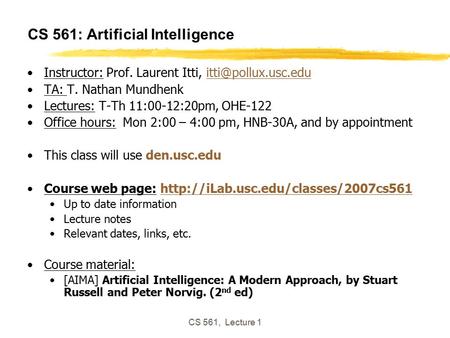 CS 561, Lecture 1 CS 561: Artificial Intelligence Instructor: Prof. Laurent Itti, TA: T. Nathan Mundhenk Lectures: