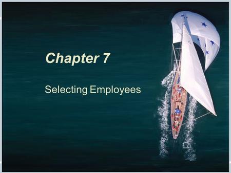 Fundamentals of Human Resource Management, 10/e, DeCenzo/Robbins Chapter 7, slide 1 Chapter 7 Selecting Employees.