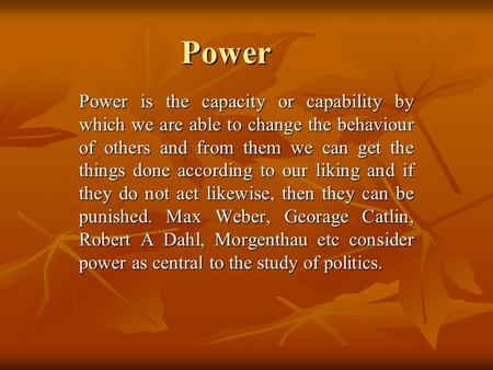 Power Power is the capacity or capability by which we are able to change the behaviour of others and from them we can get the things done according to.
